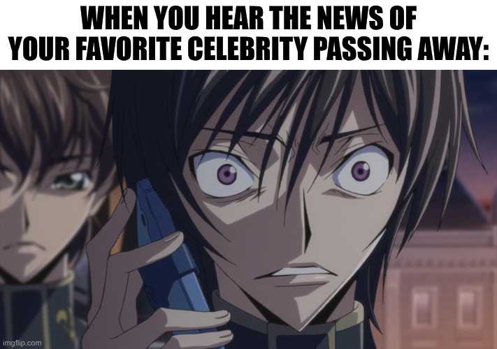 In Honor of Dolly Parton, Tim Curry, and Peter Cullen | When you hear the news of your favorite celebrity passing away: | image tagged in memes,anime,code geass | made w/ Imgflip meme maker