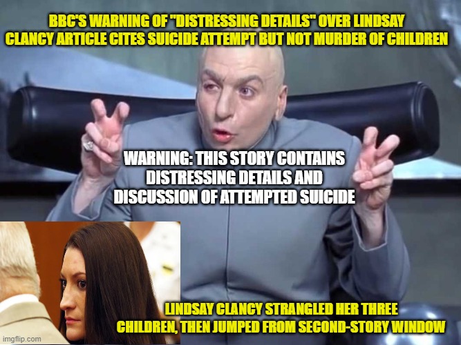 Dr. Evil Air Quotes | BBC's warning of "DISTRESSING DETAILS" over LINDSAY clancy article cites suicide attempt but not murder of children; warning: this story contains distressing details and discussion of attempted suicide; lindsay clancy strangled her three children, then jumped from second-story window | image tagged in dr evil air quotes,crime,murder,suicide attempt,lindsay clancy | made w/ Imgflip meme maker