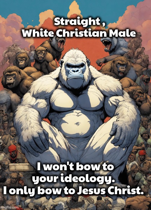 White Christian Men | Straight , White Christian Male; I won't bow to your ideology.  
I only bow to Jesus Christ. | image tagged in 92a299ca-466c-4369-ae39-fdce4a3501b5 webp | made w/ Imgflip meme maker