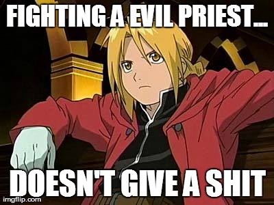 Edward Elric | FIGHTING A EVIL PRIEST... DOESN'T GIVE A SHIT | image tagged in memes,edward elric 1 | made w/ Imgflip meme maker