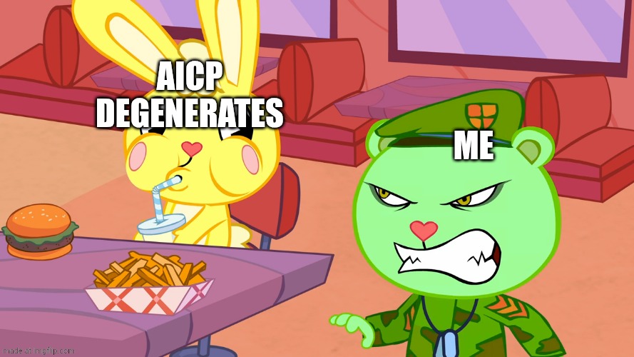 Time to Die (HTF) | Me Aicp degenerates | image tagged in time to die htf | made w/ Imgflip meme maker