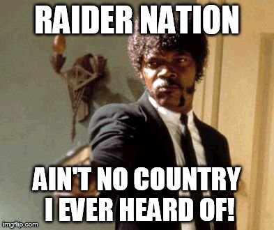 Has the Lowest Literacy Rate of Any Nation on Earth | RAIDER NATION AIN'T NO COUNTRY I EVER HEARD OF! | image tagged in memes,say that again i dare you,raiders,samuel l jackson | made w/ Imgflip meme maker