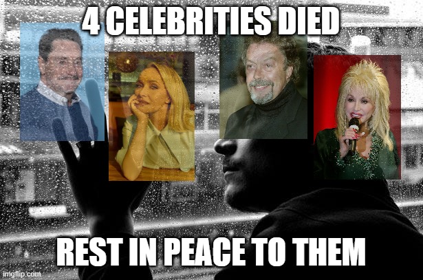 Rest in Peace to them | 4 celebrities died; rest in peace to them | image tagged in memes,over educated problems,meme,celebrities,passed away,sad | made w/ Imgflip meme maker