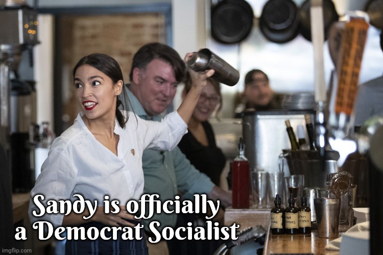 AOC Bartender | Sandy is officially a Democrat Socialist | image tagged in aoc bartender | made w/ Imgflip meme maker