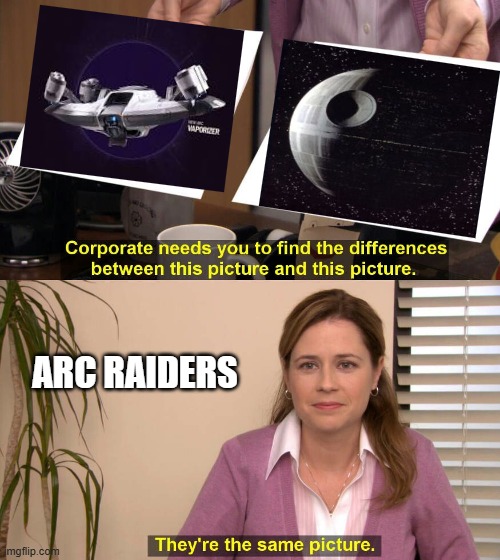 am i wrong | arc raiders | image tagged in they are the same picture | made w/ Imgflip meme maker