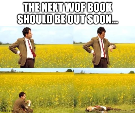 OnE eTeRnETy LaTEr | The next wof book should be out soon... | image tagged in waiting mr bean,wof,wings of fire,oh wow are you actually reading these tags | made w/ Imgflip meme maker