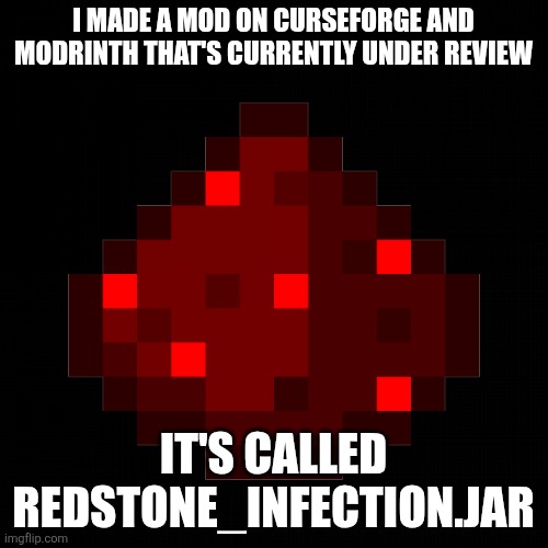 Link will be in comments when published | I made a mod on Curseforge and Modrinth that's currently under review; It's called redstone_infection.jar | image tagged in horror,minecraft | made w/ Imgflip meme maker