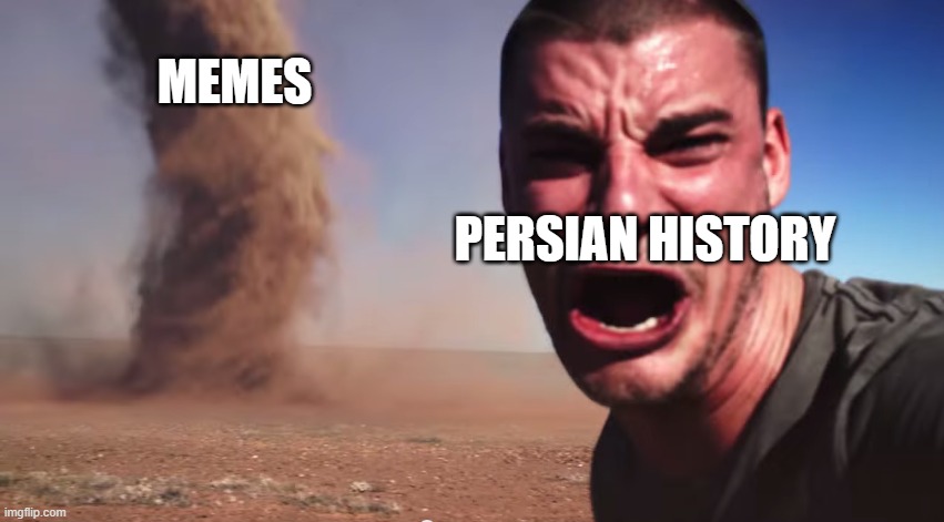 persian history | memes; persian history | image tagged in here it comes,iran,iranian,persian,history,memes | made w/ Imgflip meme maker