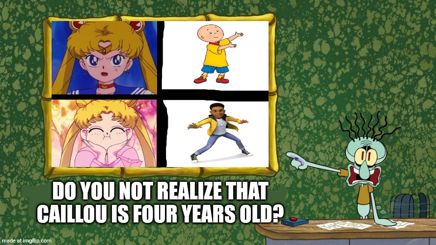 Squidward Speaks the Truth | DO YOU NOT REALIZE THAT CAILLOU IS FOUR YEARS OLD? | image tagged in squidward says x is horrible,justice for caillou,caillou,deviantart,squidward,alright i get it | made w/ Imgflip meme maker