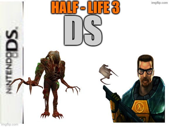 IIII NEEEEEEDDDD IIIIITTTTTT!!!!!!!1111!!!!!!11111 | half - life 3; ds | image tagged in blank nintendo ds box | made w/ Imgflip meme maker