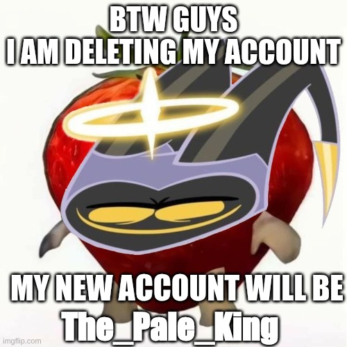 3 days left | btw guys








I am deleting my account; my new account will be; The_Pale_King | image tagged in hollow knight,hazbin hotel,deleted accounts,say goodbye | made w/ Imgflip meme maker