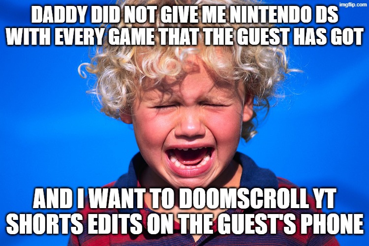 Funny Crying little boy | daddy did not give me nintendo ds with every game that the guest has got; and i want to doomscroll yt shorts edits on the guest's phone | image tagged in funny crying little boy | made w/ Imgflip meme maker