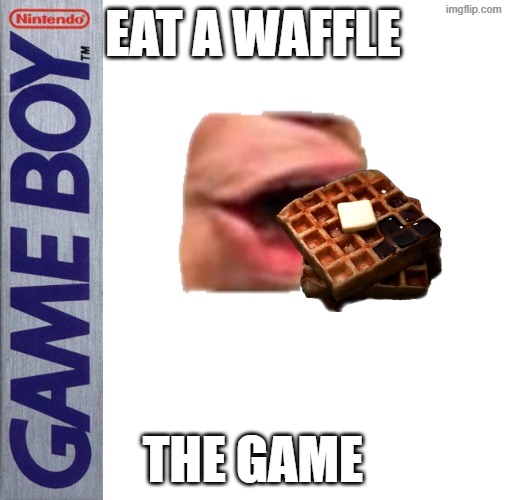 eat a waffle | eat a waffle; the game | image tagged in game boy game | made w/ Imgflip meme maker