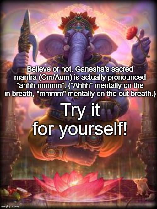 Ahm Is The Supreme Being. | Believe or not, Ganesha's sacred mantra (Om/Aum) is actually pronounced "ahhh-mmmm". ("Ahhh" mentally on the in breath, "mmmm" mentally on the out breath.); Try it for yourself! | image tagged in smite ganesha | made w/ Imgflip meme maker