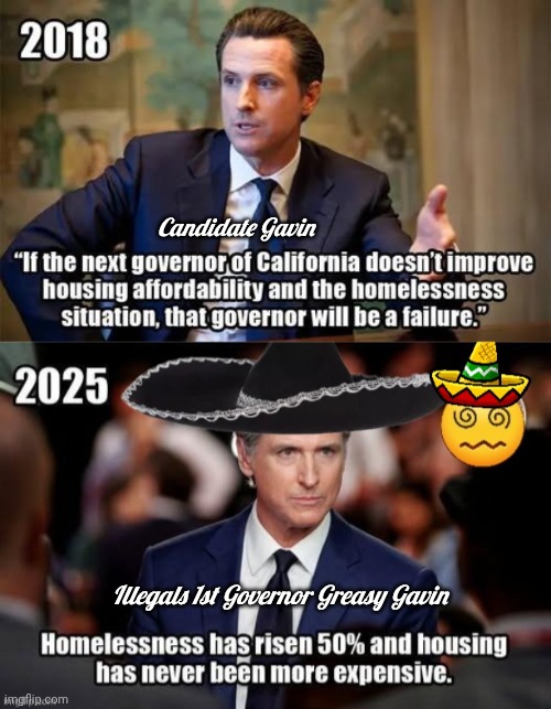 Greasy Gavin made housing costvmore | Candidate Gavin; Illegals 1st Governor Greasy Gavin | image tagged in azyamp jpg,greasy gavin,homeless problem,worse | made w/ Imgflip meme maker