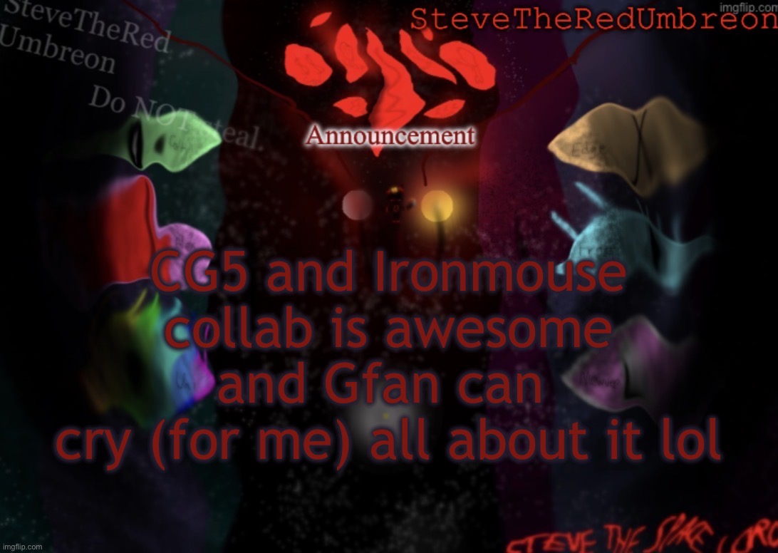 @gfan | CG5 and Ironmouse collab is awesome and Gfan can 
cry (for me) all about it lol | image tagged in stevetheredumbreon anno temp | made w/ Imgflip meme maker