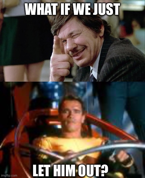 What if we just Let him out? | image tagged in death wish,the original running man | made w/ Imgflip meme maker