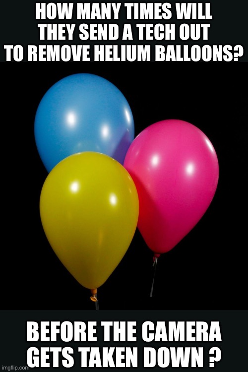 three ballons | How many times will they send a tech out to remove helium balloons? Before the camera gets taken down ? | image tagged in three ballons | made w/ Imgflip meme maker