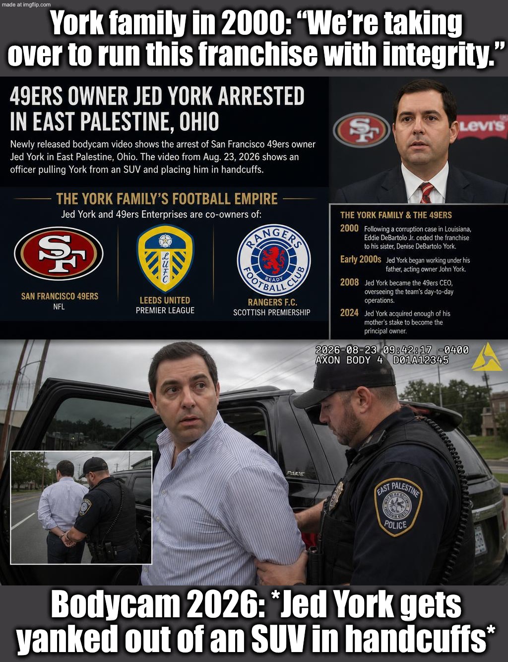 2026: Bodycam video drops of Jed York getting cuffed — “The family tradition continues.” | York family in 2000: “We’re taking over to run this franchise with integrity.”; Bodycam 2026: *Jed York gets yanked out of an SUV in handcuffs* | image tagged in 49ers,nfl memes,nfl,sports,san francisco 49ers,crime | made w/ Imgflip meme maker