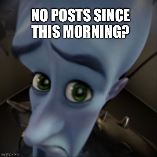 Megamind peeking | No posts since this morning? | image tagged in megamind peeking | made w/ Imgflip meme maker