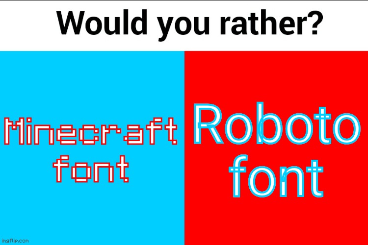 Would you rather? | Minecraft font; Roboto font | image tagged in would you rather,remix | made w/ Imgflip meme maker