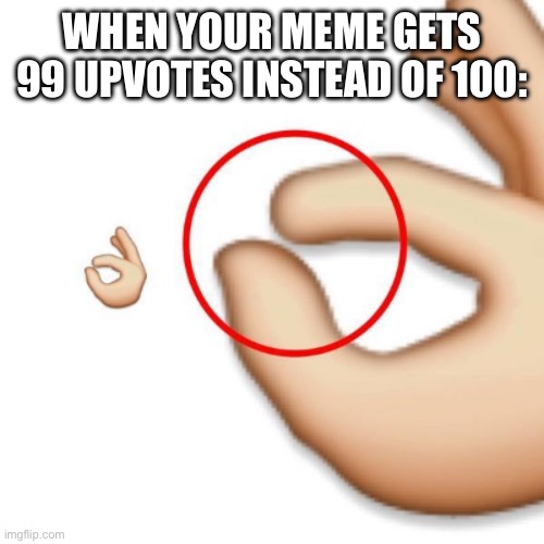 so close… | when your meme gets 99 upvotes instead of 100: | image tagged in 'i'm this close',funny,funy,funnny,funnnny,fuy | made w/ Imgflip meme maker