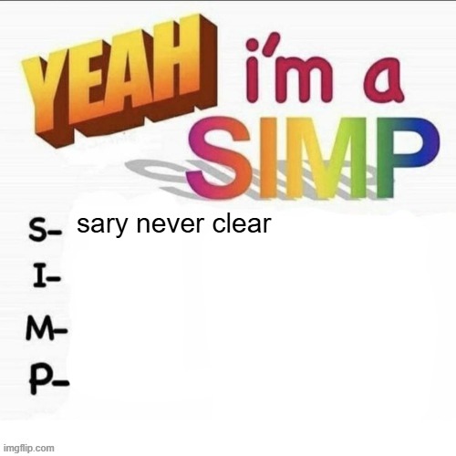 Yeah im a simp | sary never clear | image tagged in yeah im a simp | made w/ Imgflip meme maker