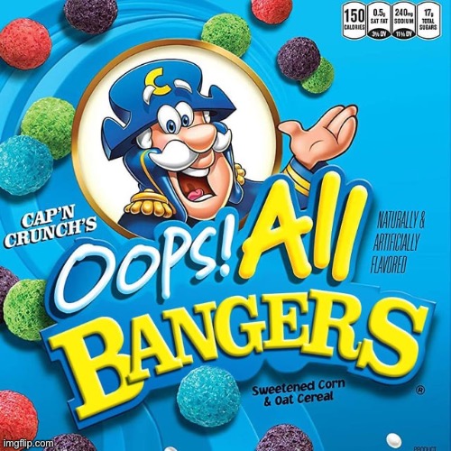 Oops! All bangers! | image tagged in oops all bangers | made w/ Imgflip meme maker