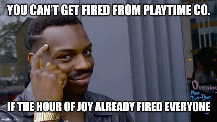 Roll Safe Think About It | YOU CAN’T GET FIRED FROM PLAYTIME CO. IF THE HOUR OF JOY ALREADY FIRED EVERYONE | image tagged in memes,roll safe think about it | made w/ Imgflip meme maker