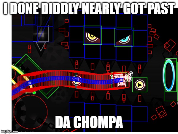 that boi said grrr | I done diddly nearly got past; da chompa | image tagged in gd,progress,acheron | made w/ Imgflip meme maker