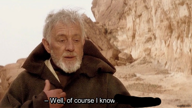 Obi Wan Of course I know him, He‘s me | image tagged in obi wan of course i know him he s me | made w/ Imgflip meme maker