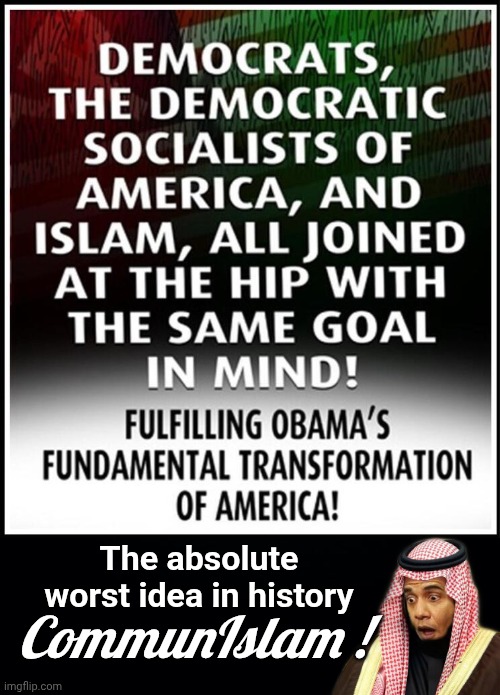 CommunIslam is the worst idea in history | The absolute worst idea in history; CommunIslam ! | image tagged in img 26 jpeg,black background,barry soetero,communislam | made w/ Imgflip meme maker
