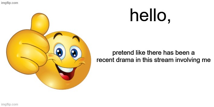 idk | pretend like there has been a recent drama in this stream involving me | image tagged in announcement temp i guess | made w/ Imgflip meme maker