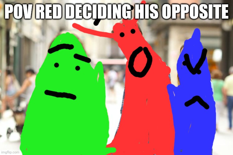 Distracted Boyfriend | Pov red deciding his opposite | image tagged in memes,distracted boyfriend | made w/ Imgflip meme maker