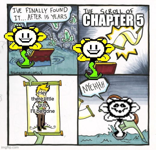 The Scroll Of Truth | Chapter 5; Hey there little guy, I'll be gone | image tagged in memes,the scroll of truth | made w/ Imgflip meme maker