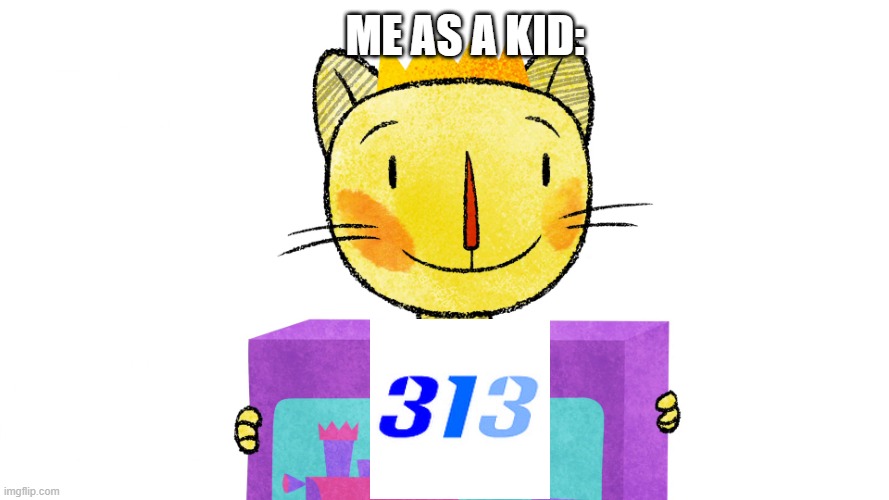 Me as a kid: | image tagged in meme,memes,the remarkable mr king,childhood,bigvoice313,me as a kid | made w/ Imgflip meme maker