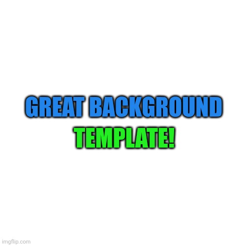 Great background Template! | made w/ Imgflip meme maker