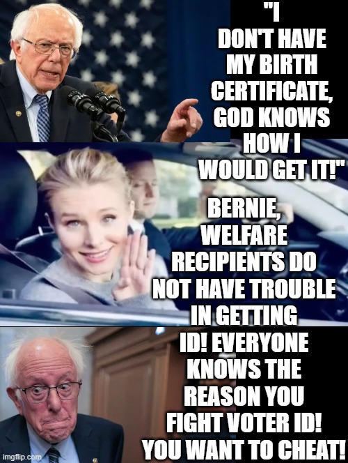 Bernie the Communist who got thrown out of a commune for being lazy says, he can't get ID! Why does anyone believe Democrats? | "I don't have my birth certificate, God knows how I would get it!"; Bernie, welfare recipients do not have trouble in getting ID! Everyone knows the reason you fight Voter ID! you want to cheat! | image tagged in sam elliott special kind of stupid | made w/ Imgflip meme maker