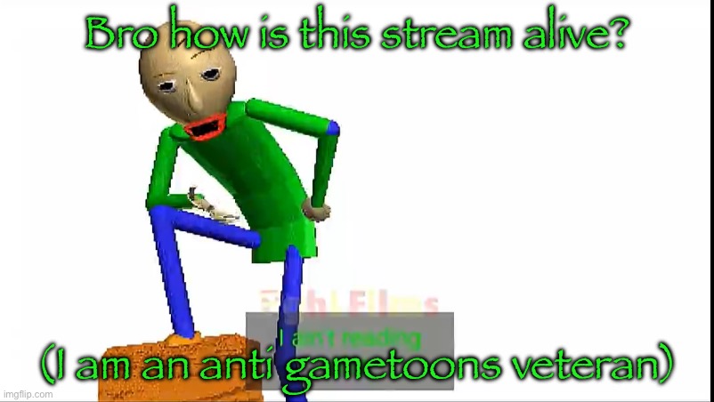 Also can I be mod? | Bro how is this stream alive? (I am an anti gametoons veteran) | image tagged in i ain t reading all that | made w/ Imgflip meme maker