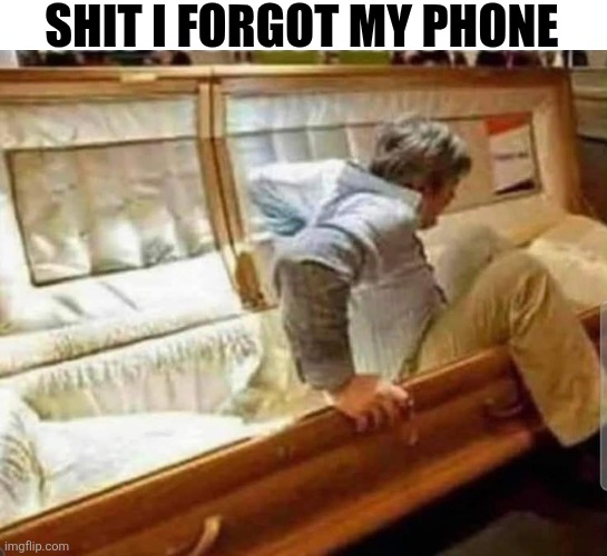 Shit I Forgot My Phone | Shit I forgot my phone | image tagged in chrisjoines1 | made w/ Imgflip meme maker