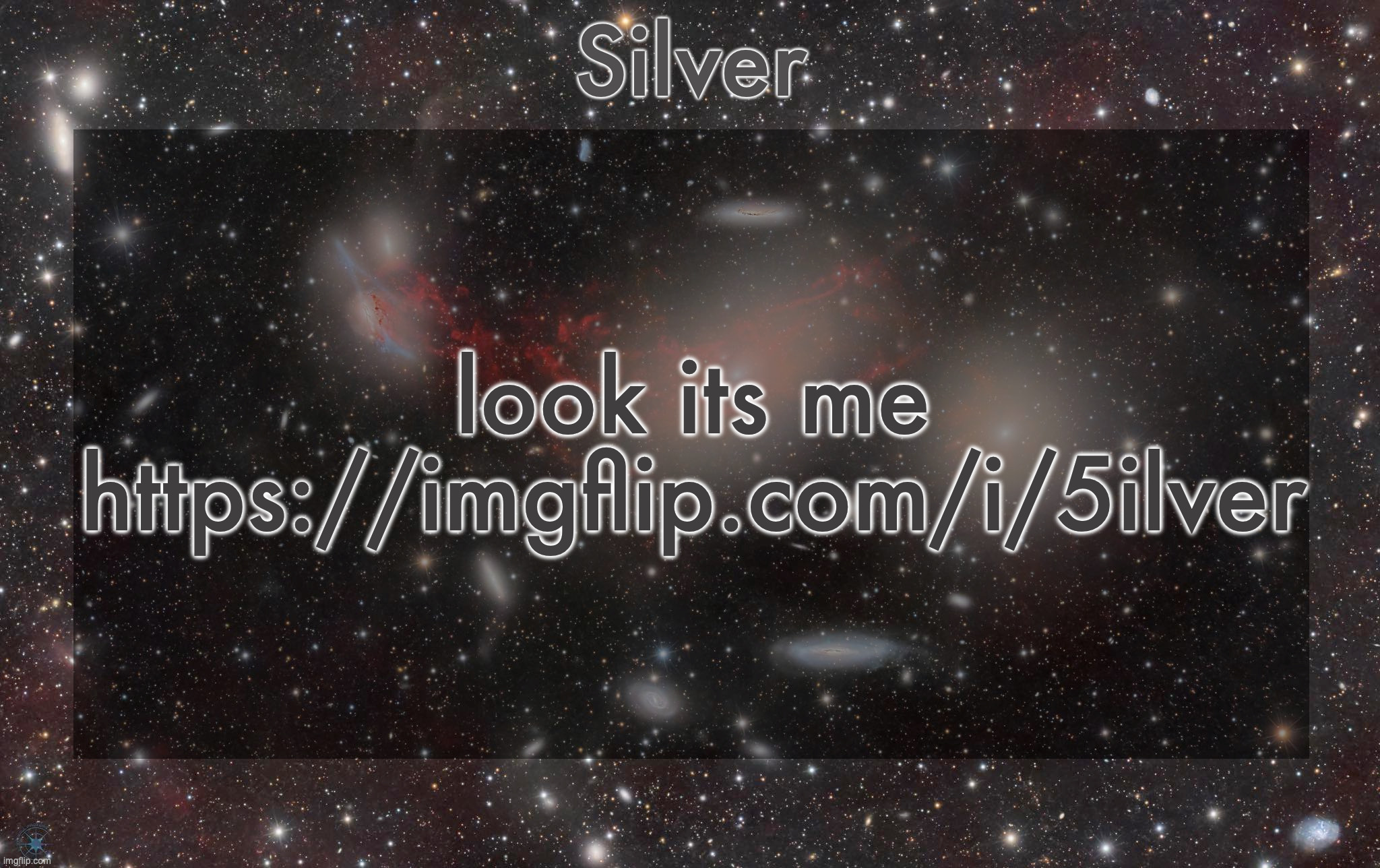 Silver's galaxy announcement temp | look its me

https://imgflip.com/i/5ilver | image tagged in silver's galaxy announcement temp | made w/ Imgflip meme maker