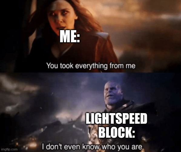 HOLD MY EARRINGS! | Me:; Lightspeed block: | image tagged in you took everything from me - i don't even know who you are | made w/ Imgflip meme maker