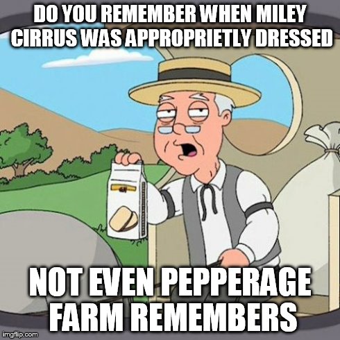 not even pepperage farm can remember
 | DO YOU REMEMBER WHEN MILEY CIRRUS WAS APPROPRIETLY DRESSED NOT EVEN PEPPERAGE FARM REMEMBERS | image tagged in memes,pepperidge farm remembers | made w/ Imgflip meme maker