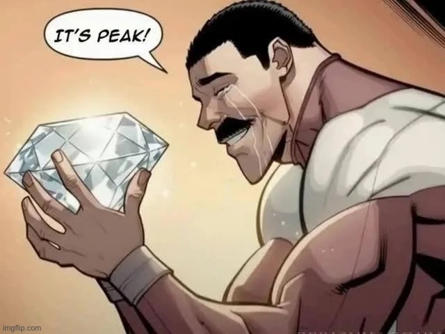 it's peak | image tagged in it's peak | made w/ Imgflip meme maker