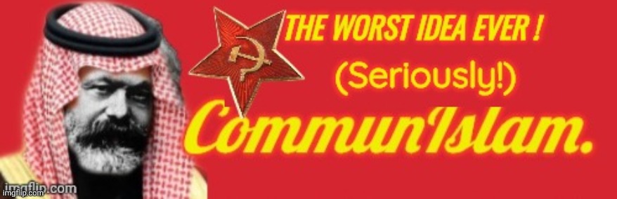 CommunIslam worst idea ever | image tagged in communislam worst idea ever | made w/ Imgflip meme maker