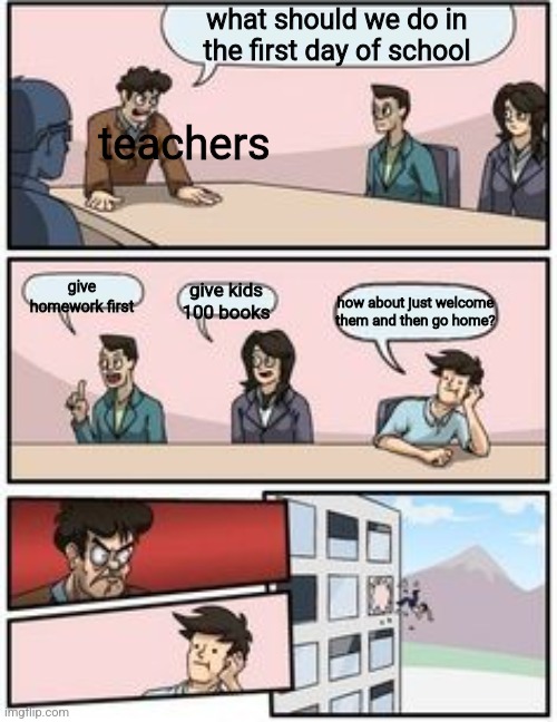 Man thrown out of window | what should we do in the first day of school; teachers; give homework first; give kids 100 books; how about just welcome them and then go home? | image tagged in man thrown out of window,boardroom meeting suggestion | made w/ Imgflip meme maker