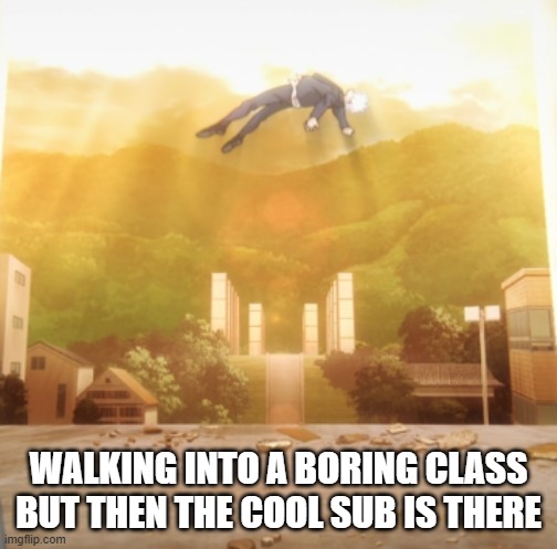Gojo Float | Walking into a boring class but then the cool sub is there | image tagged in gojo float | made w/ Imgflip meme maker