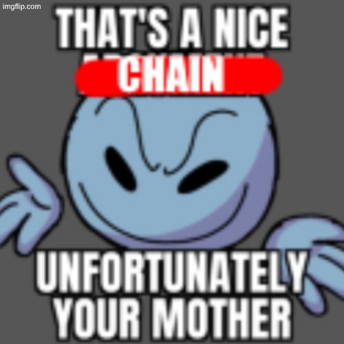 image tagged in that s a nice chain unfortunately | made w/ Imgflip meme maker