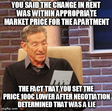 Maury Lie Detector | YOU SAID THE CHANGE IN RENT WAS WITHIN APPROPRIATE MARKET PRICE FOR THE APARTMENT THE FACT THAT YOU SET THE PRICE 100â‚¬ LOWER AFTER NEGOTIA | image tagged in memes,maury lie detector,AdviceAnimals | made w/ Imgflip meme maker