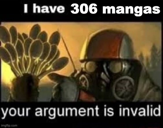 i have 16 spoons | 306 mangas | image tagged in i have 16 spoons | made w/ Imgflip meme maker